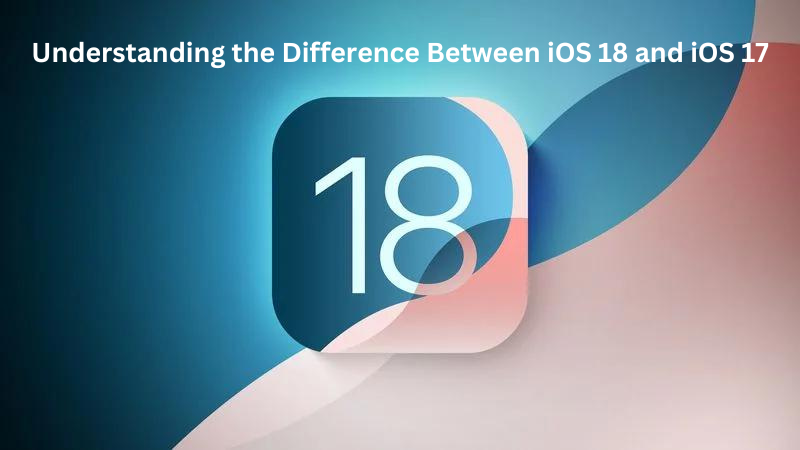 Read more about the article Understanding the Difference Between iOS 18 and iOS 17